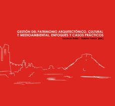gestion del patrimonio arquitectonico, cultural y medioambiental. enfoques y casos practicos-9788497172257