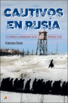 cautivos en rusia: los ultimos combatientes de la division azul-francisco torres-9788497391757