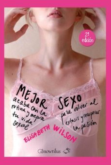 mejor sexo: acaba con la rutina y mejora tu vida sexual para volv er al extasis y recuperar la pasion-elisabeth wilson-9788497635257
