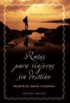 rutas para viajeros sin destino: rompe el mapa y camina-moncho dicenta-9788497774857