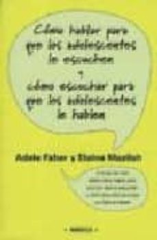 como hablar para que los adolescentes le escuchen y como escuchar para que los adolescentes le hablen-adele faber-elaine mazlish-9788497990257