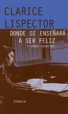 donde se enseñara a ser feliz y otros escritos-clarice lispector-9788498412857