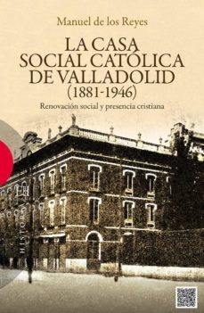la casa social catolica de valladolid (1881-1946)-manuel de los reyes diaz-9788499201757