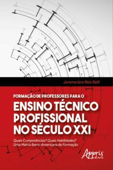 formaço de professores para o ensino tecnico profissional no seculo xxi: quais competencias? quais habilidades? uma matriz ibero-americana de formaço (ebook)-jurema iara reis belli-9788547337957