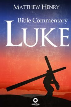 the gospel of luke - complete bible commentary verse by verse (ebook)-matthew henry-9788582183557