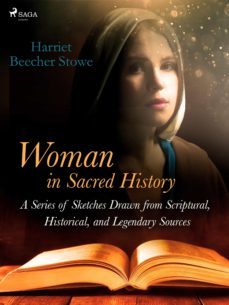 woman in sacred history: a series of sketches drawn from scriptural, historical, and legendary sources (ebook)-harriet beecher stowe-9788726644357