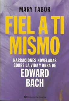 fiel a ti mismo: narraciones noveladas sobre la vida y obra de edward bach-mary tabor-9789507544057