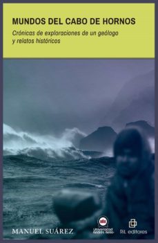 mundos del cabo de hornos. crónicas de exploraciones de un geólogo y relatos históricos (ebook)-manuel suarez-9789560109057