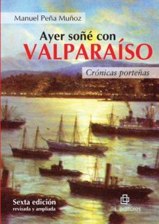 ayer soñe con valparaiso: cronicas porteñas (6ta. edicion) (ebook)-manuel peña muñoz-9789562848657