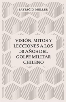 vision, mitos y lecciones a los 50 años del golpe militar chileno (ebook)-patricio meller-9789566446057