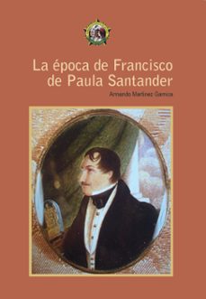 la epoca de francisco de paula santander (ebook)-armando martínez garnica-9789585154957