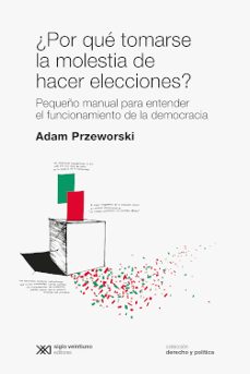 ¿por que tomarse la molestia de hacer elecciones?: pequeño manual para entender el funcionamiento de la democracia-9789876298957
