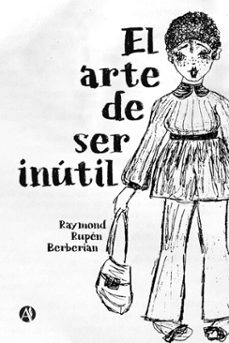 el arte de ser inutil (ebook)-raymond rupén berberian-9789878758657