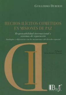 hechos ilícitos cometidos en misiones de paz. responsabilidad int ernacional y sistemas de reparacion. analogias y diferencias con los mercanismos del derecho-guillermo duberti-9789974708457