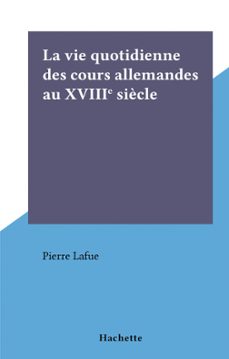 la vie quotidienne des cours allemandes au xviiie siècle (ebook)-pierre lafue-9791037607157