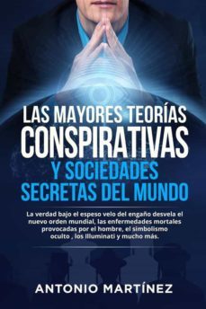las mayores teorias conspirativas y sociedades secretas del mundo. la verdad bajo el espeso velo del engaño desvela el  nuevo orden mundial, las enfermedades mortales provocadas por el hombre, el  simbolismo  oculto , los illuminati y mucho mas. (ebook)-antonio martinez-9791221412857