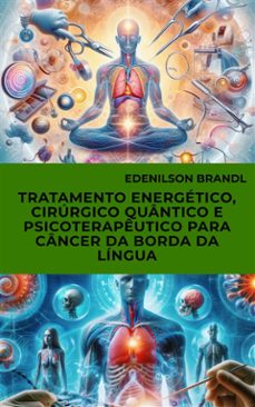 tratamento energetico, cirurgico quantico e psicoterapeutico para cancer da borda da lingua (ebook)-9791223038857