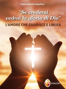 "se crederai vedrai la gloria di dio". l'amore che guarisce e libera (ebook)-9791256390557