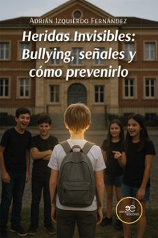 heridas invisibles: bullying, seales y cmo prevenirlo (ebook)-adrin izquierdo fernndez-9791256961757