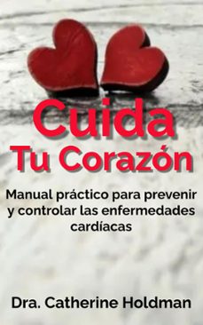 cuida tu corazon: manual practico para prevenir y controlar las enfermedades cardiacas (ebook)-dra. catherine holdman-9798224151257