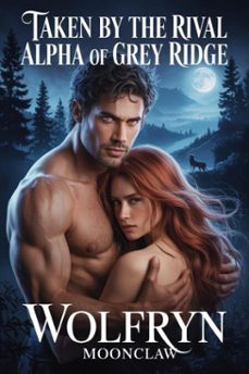 taken by the rival alpha of grey ridge: a dark fated-mates wolf shifter romance (ebook)-wolfryn moonclaw-9798231078257