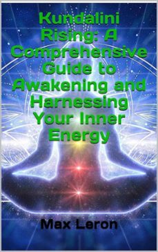 kundalini rising: a comprehensive guide to awakening and harnessing your inner energy (ebook)-9798232118457
