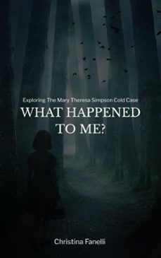 what happened to me?  exploring the mary theresa simpson cold case-christina fanelli-9798232207557