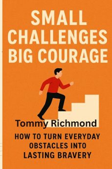 small challenges, big courage: how to turn everyday obstacles into lasting bravery (ebook)-tommy richmond-9798232221157