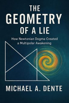 the geometry of a lie: how newtonian dogma created a multipolar awakening (ebook)-michael dente-9798232469757