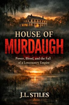 house of murdaugh: power, blood, and the fall of a lowcountry empire (ebook)-j.l. stiles-9798233181757