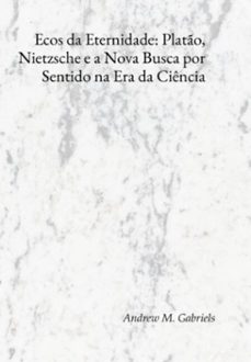 ecos da eternidade: plato, nietzsche e a nova busca por sentido na era da ciencia (ebook)-andrews m. gabriels-3410008533467