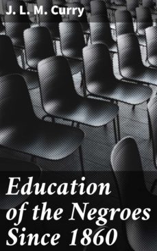 education of the negroes since 1860 (ebook)-j. l. m. curry-4057664178367