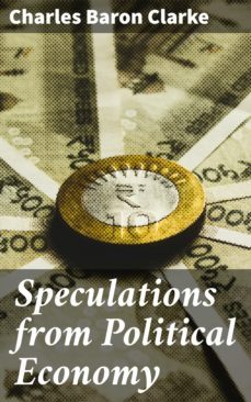speculations from political economy (ebook)-charles baron clarke-4064066165567