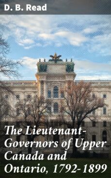 the lieutenant-governors of upper canada and ontario, 1792-1899 (ebook)-d. b. read-4064066355067