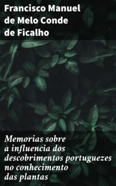 memorias sobre a influencia dos descobrimentos portuguezes no conhecimento das plantas (ebook)-francisco manuel de melo conde de ficalho-4064066409067