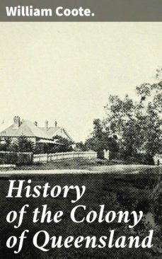 history of the colony of queensland (ebook)-william coote.-4066338075567