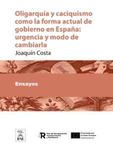 oligarquia y caciquismo como la forma actual de gobierno en españa urgencia y modo de cambiarla (ebook)-joaquin costa-4099995484267