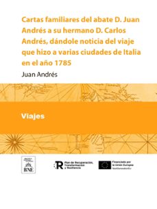 cartas familiares del abate d. juan andres a su hermano d. carlos andres, dandole noticia del viage que hizo a varias ciudades de italia en el año 1785 [-1791] (ebook)-juan andres-4099995494167