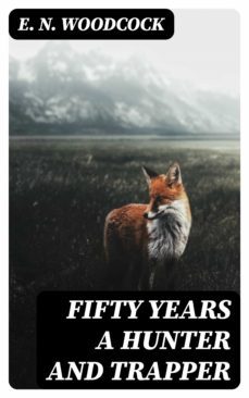 fifty years a hunter and trapper (ebook)-e. n. woodcock-8596547025467
