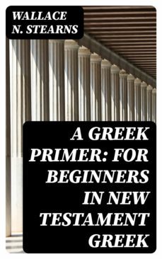 a greek primer: for beginners in new testament greek (ebook)-wallace n. stearns-8596547173267
