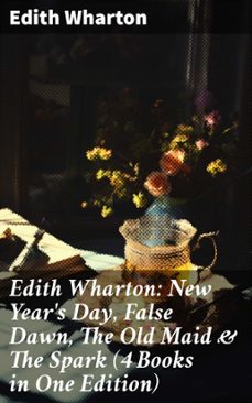 edith wharton: new year's day, false dawn, the old maid &amp; the spark (4 books in one edition) (ebook)-edith wharton-8596547681267