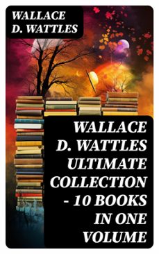 wallace d. wattles ultimate collection - 10 books in one volume (ebook)-wallace d. wattles-8596547743767
