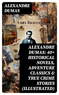 alexandre dumas: 40+ historical novels, adventure classics &amp; true crime stories (illustrated) (ebook)-alexandre dumas-8596547769767