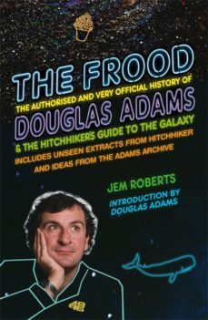 the frood: the authorised and very official history of douglas adams & the hitchhiker s guide to the galaxy-jem roberts-9780099590767