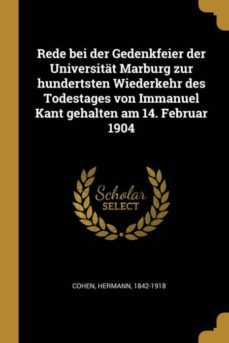 rede bei der gedenkfeier der universitat marburg zur hundertsten wiederkehr des todestages von immanuel kant gehalten am 14 februar 1904-9780274722167