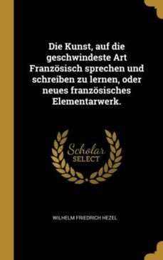 die kunst auf die geschwindeste art franzosisch sprechen und schreiben zu lernen oder neues franzosisches elementarwerk-9780353851467