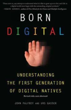 born digital: understanding the first generation of digital nativ es-john palfrey-urs gasser-9780465018567