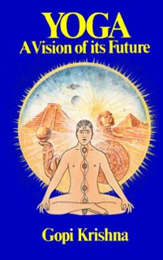 yoga: a vision of its future (ebook)-gopi krishna-9780992108267
