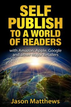 self publish to a world of readers: with amazon, apple, google and other major retailers (ebook)-jason matthews-9781310080067