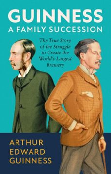 guinness: a family succession (ebook)-arthur edward guinness-antonia hart-9781785516467